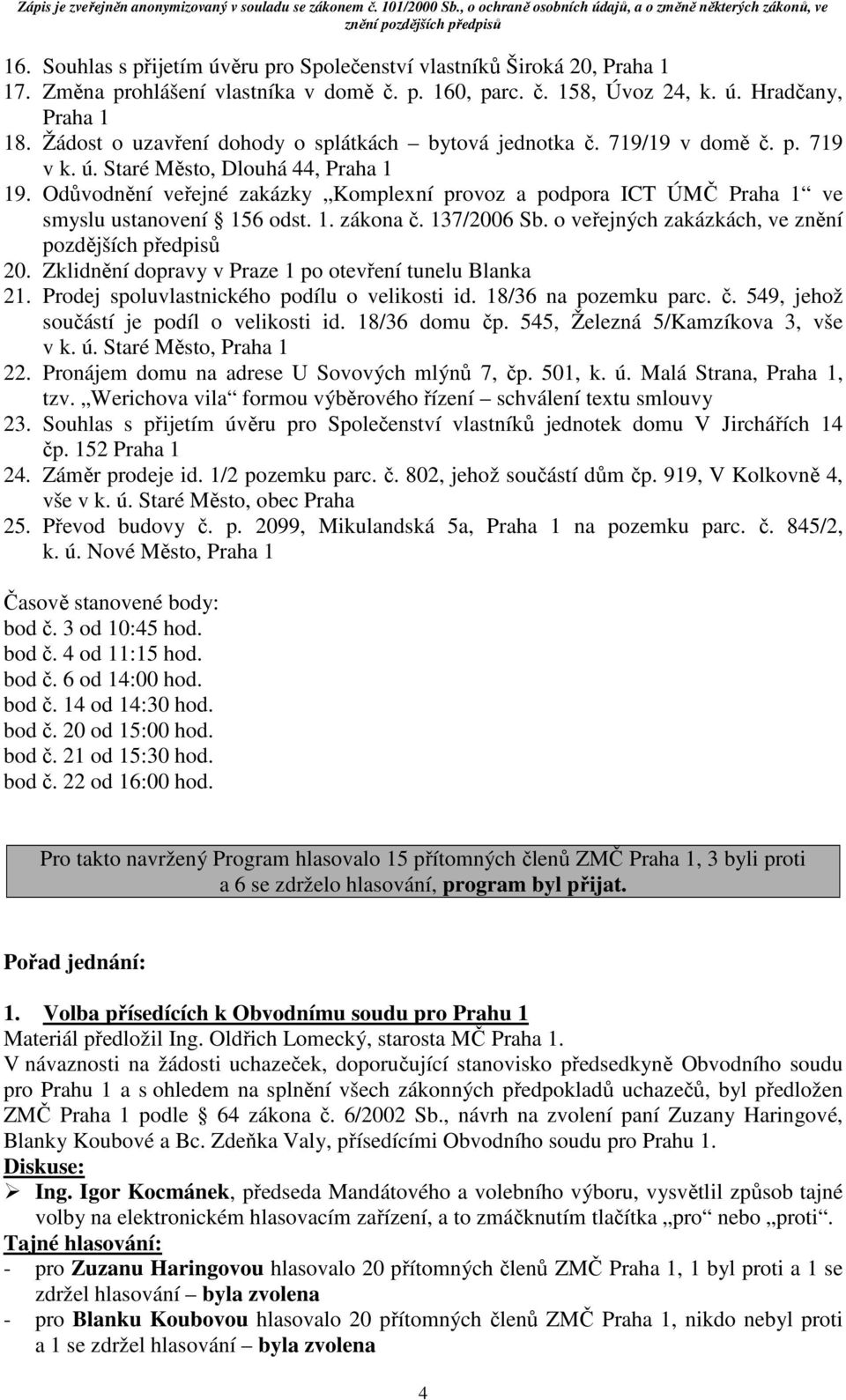 Odůvodnění veřejné zakázky Komplexní provoz a podpora ICT ÚMČ Praha 1 ve smyslu ustanovení 156 odst. 1. zákona č. 137/2006 Sb. o veřejných zakázkách, ve znění pozdějších předpisů 20.