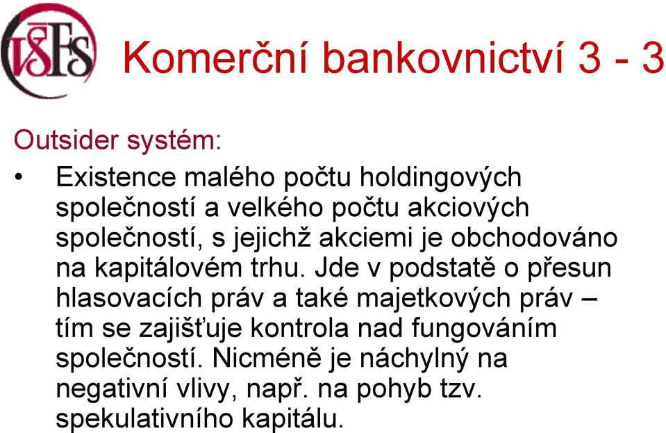 Jde v podstatě o přesun hlasovacích práv a také majetkových práv tím se zajišťuje kontrola