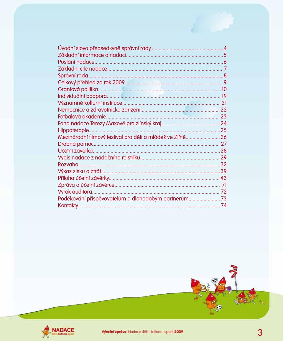 .. 23 Fond nadace Terezy Maxové pro zlínský kraj... 24 Hippoterapie... 25 Mezinárodní filmový festival pro děti a mládež ve Zlíně... 26 Drobná pomoc... 27 Účetní závěrka.
