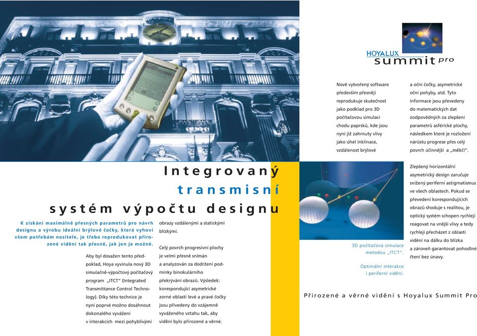 Tyto informace jsou převedeny do matematických dat zodpovědných za zlepšení parametrů asférické plochy, následkem které je rozložení nárůstu progrese přes celý povrch účinnější a měkčí.