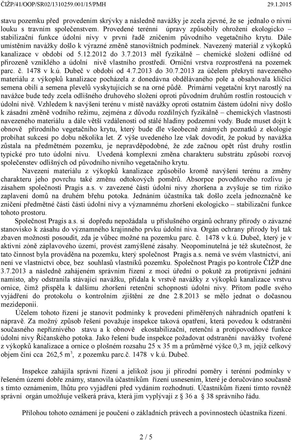 Dále umístěním navážky došlo k výrazné změně stanovištních podmínek. Navezený materiál z výkopků kanalizace v období od 5.12.2012 do 3.7.