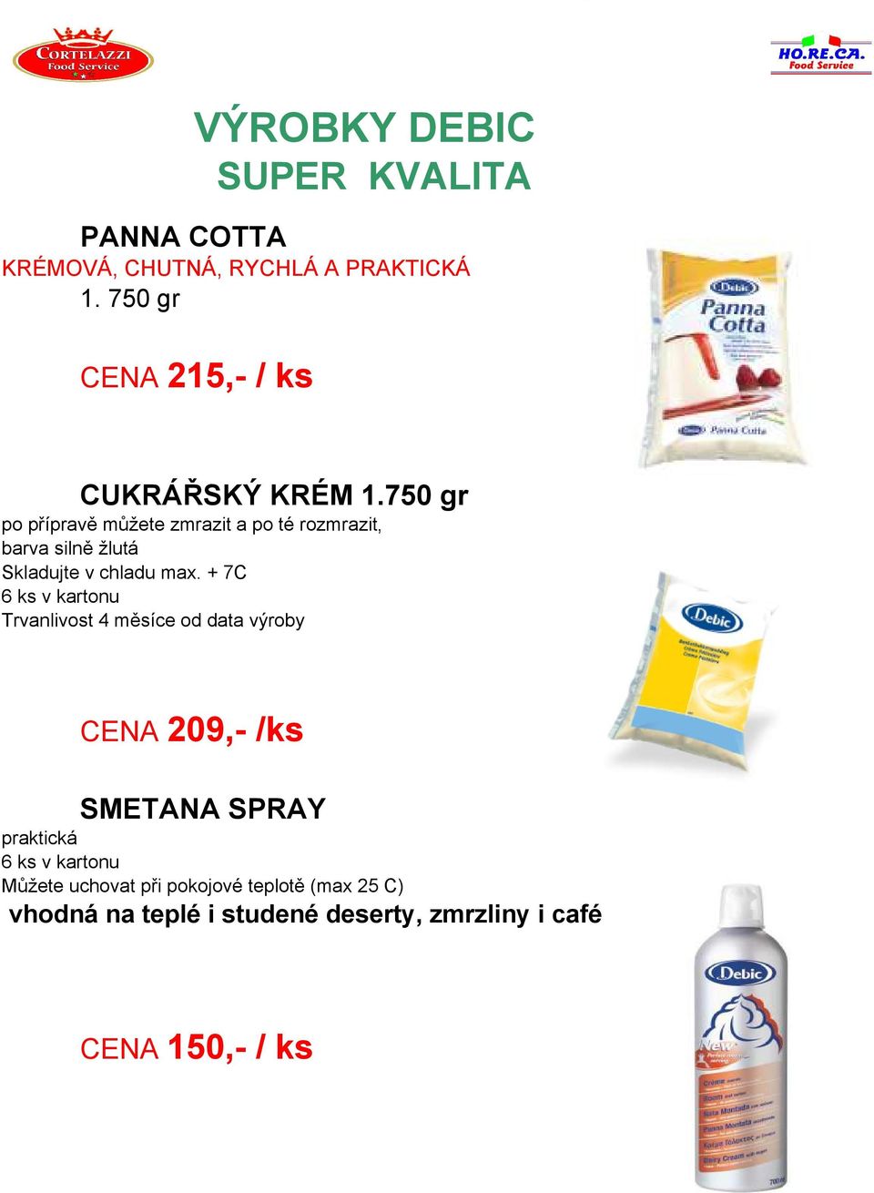 750 gr po přípravě můžete zmrazit a po té rozmrazit, barva silně žlutá Skladujte v chladu max.