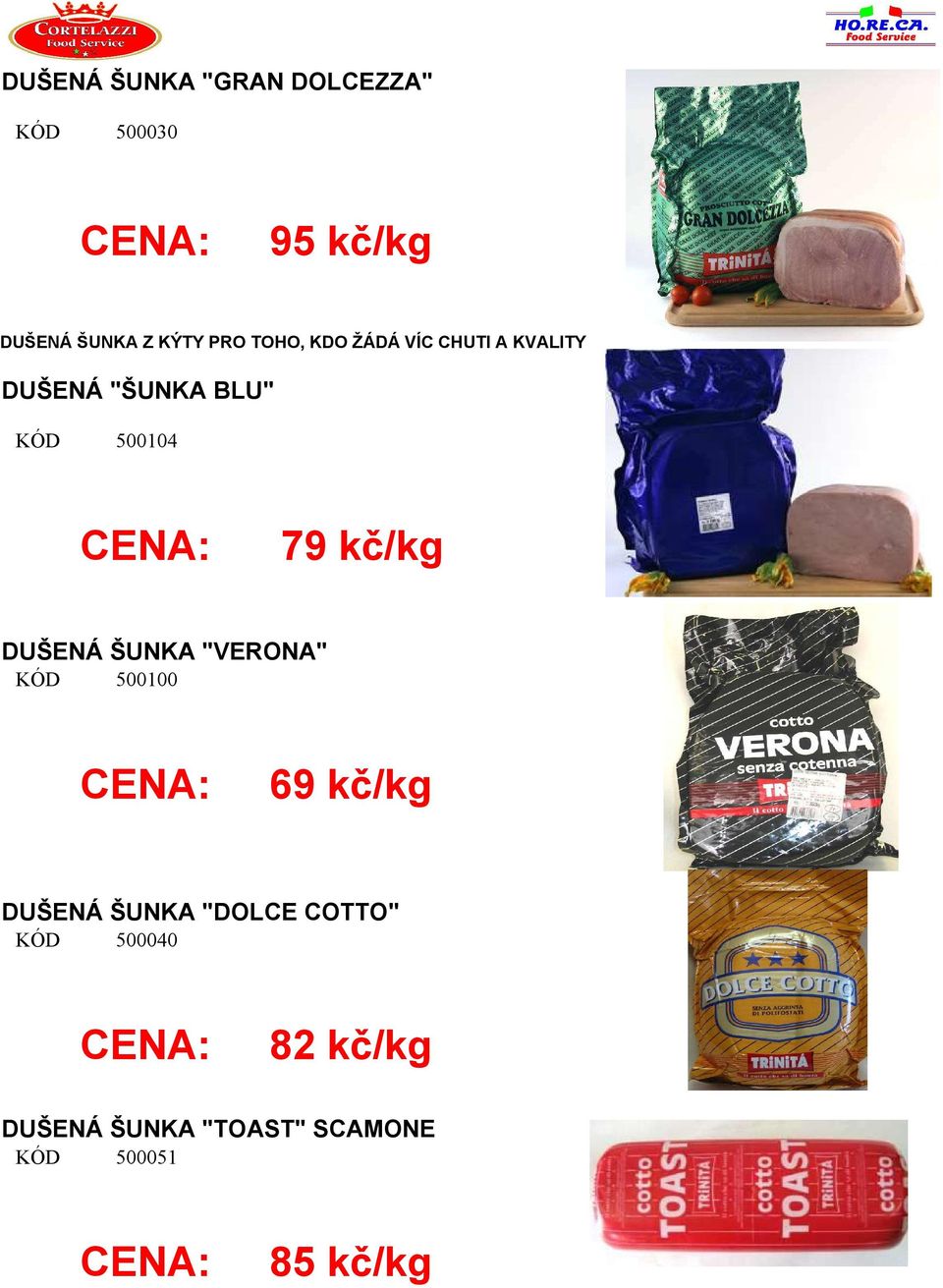 79 kč/kg DUŠENÁ ŠUNKA "VERONA" 500100 69 kč/kg DUŠENÁ ŠUNKA