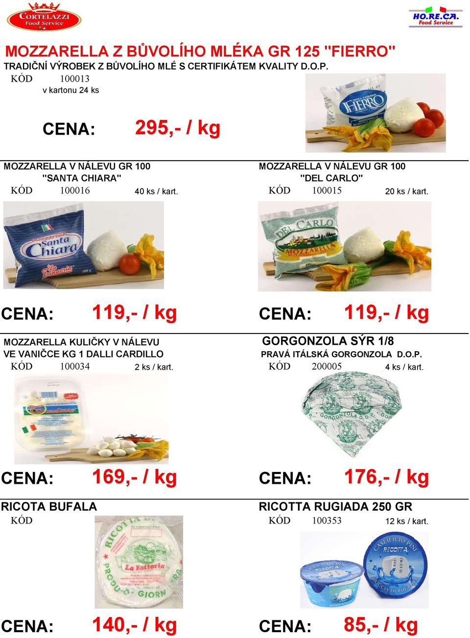 119,- / kg MOZZARELLA KULIČKY V NÁLEVU VE VANIČCE KG 1 DALLI CARDILLO 100034 2 ks / kart.