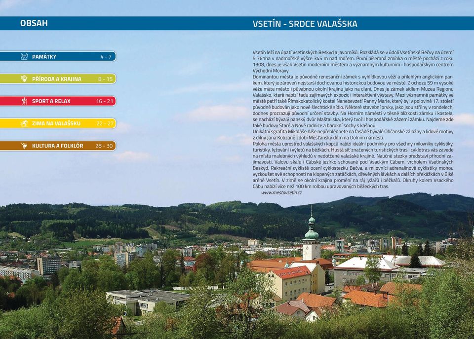 První písemná zmínka o městě pochází z roku 1308, dnes je však Vsetín moderním městem a významným kulturním i hospodářským centrem Východní Moravy.