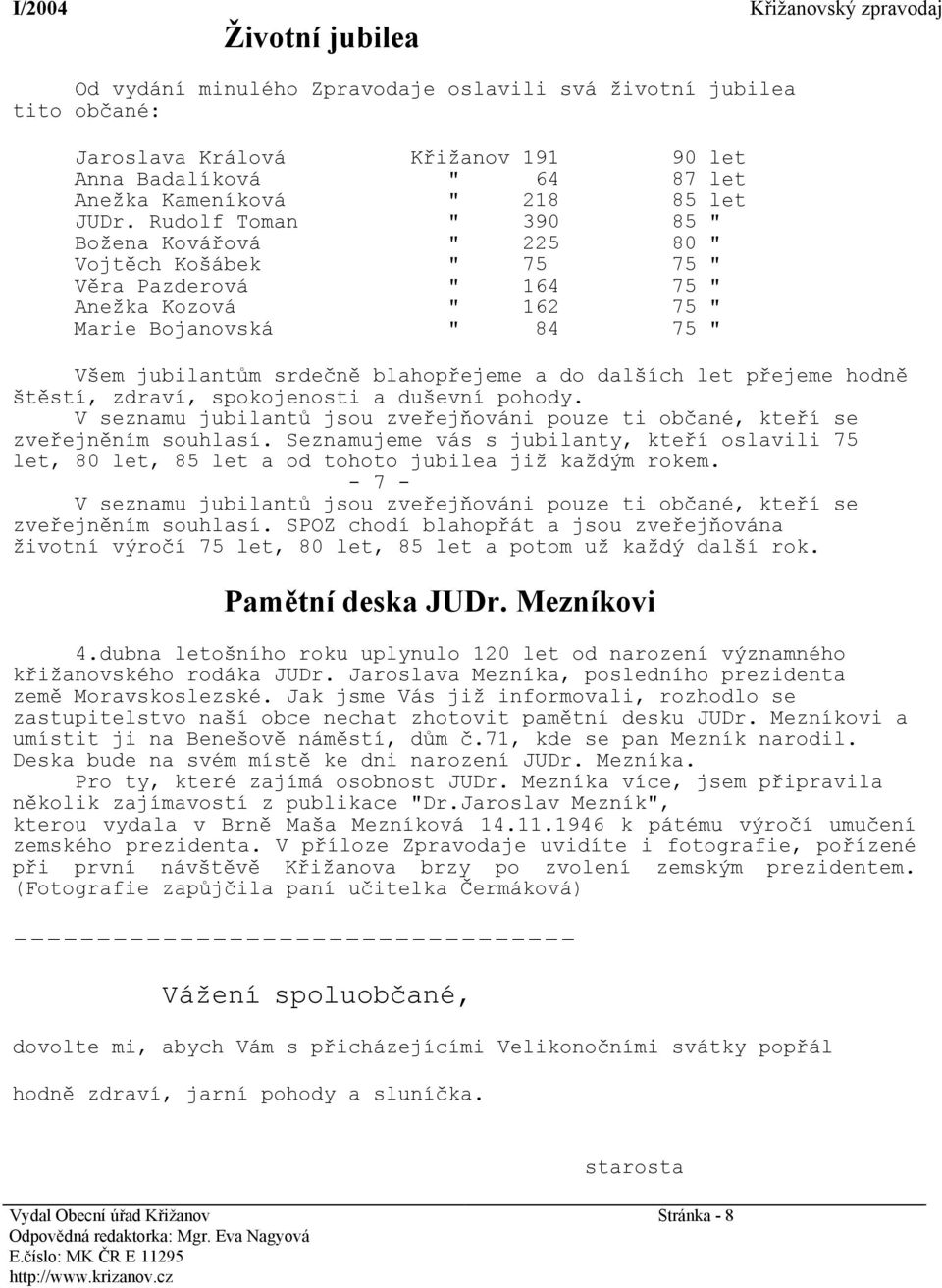 dalších let přejeme hodně štěstí, zdraví, spokojenosti a duševní pohody. V seznamu jubilantů jsou zveřejňováni pouze ti občané, kteří se zveřejněním souhlasí.