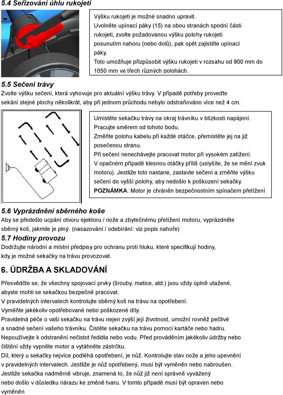 Toto umožňuje přizpůsobit výšku rukojeti v rozsahu od 900 mm do 1050 mm ve třech různých polohách. 5.5 Sečení trávy Zvolte výšku sečení, která vyhovuje pro aktuální výšku trávy.