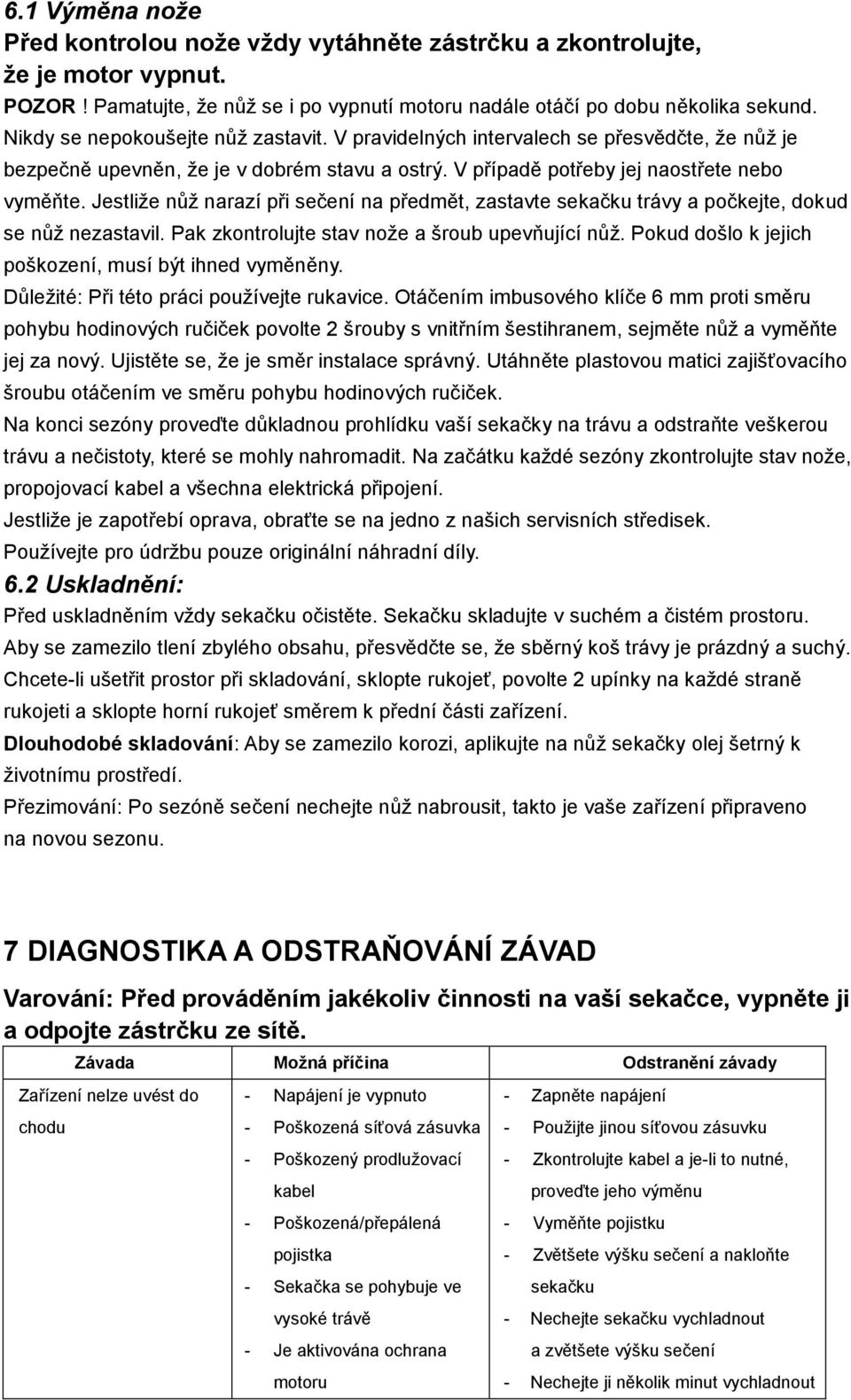 Jestliže nůž narazí při sečení na předmět, zastavte sekačku trávy a počkejte, dokud se nůž nezastavil. Pak zkontrolujte stav nože a šroub upevňující nůž.