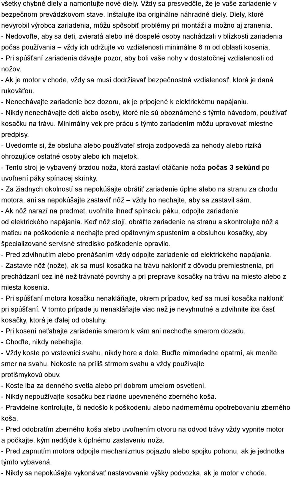 - Nedovoľte, aby sa deti, zvieratá alebo iné dospelé osoby nachádzali v blízkosti zariadenia počas používania vždy ich udržujte vo vzdialenosti minimálne 6 m od oblasti kosenia.