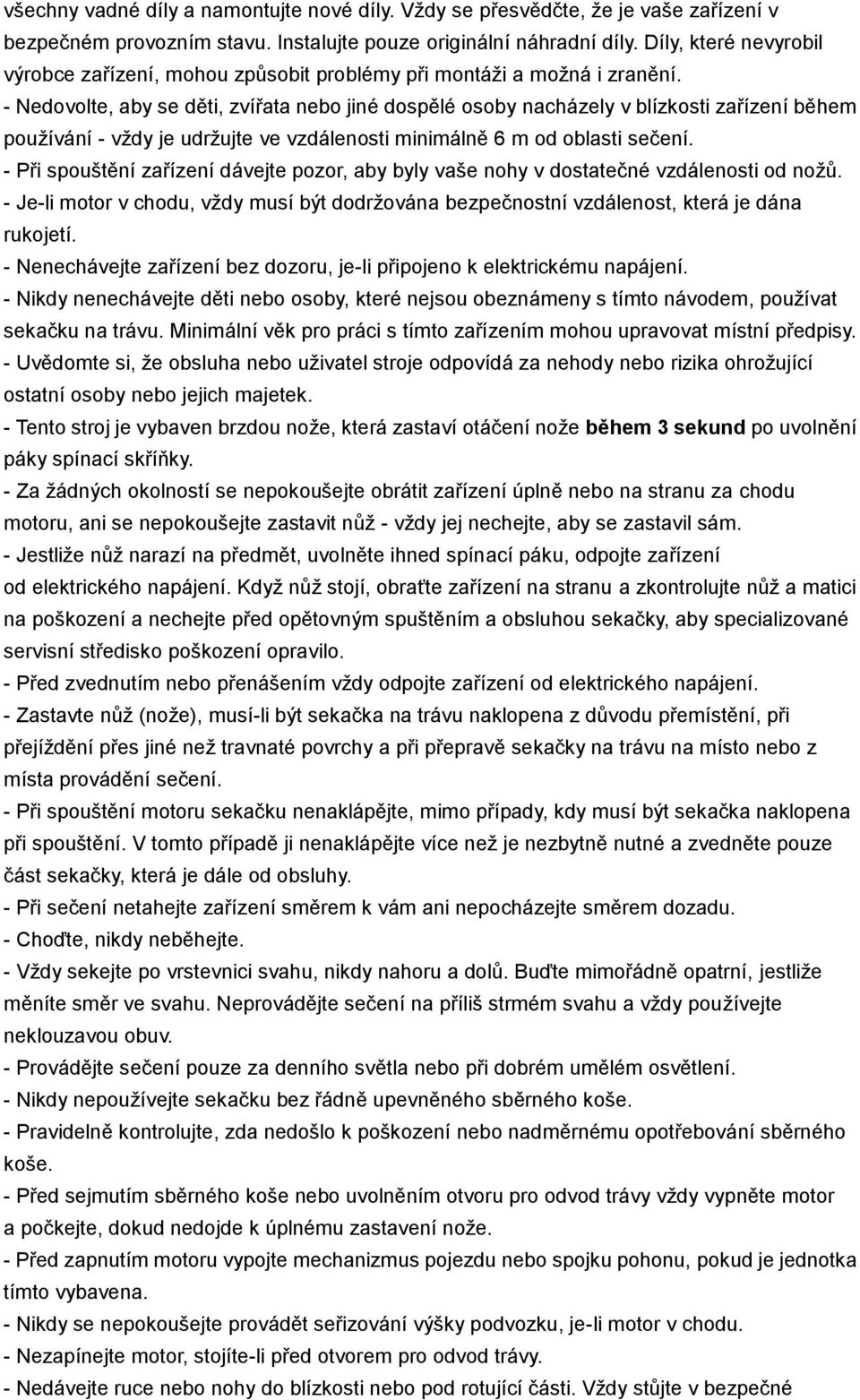 - Nedovolte, aby se děti, zvířata nebo jiné dospělé osoby nacházely v blízkosti zařízení během používání - vždy je udržujte ve vzdálenosti minimálně 6 m od oblasti sečení.