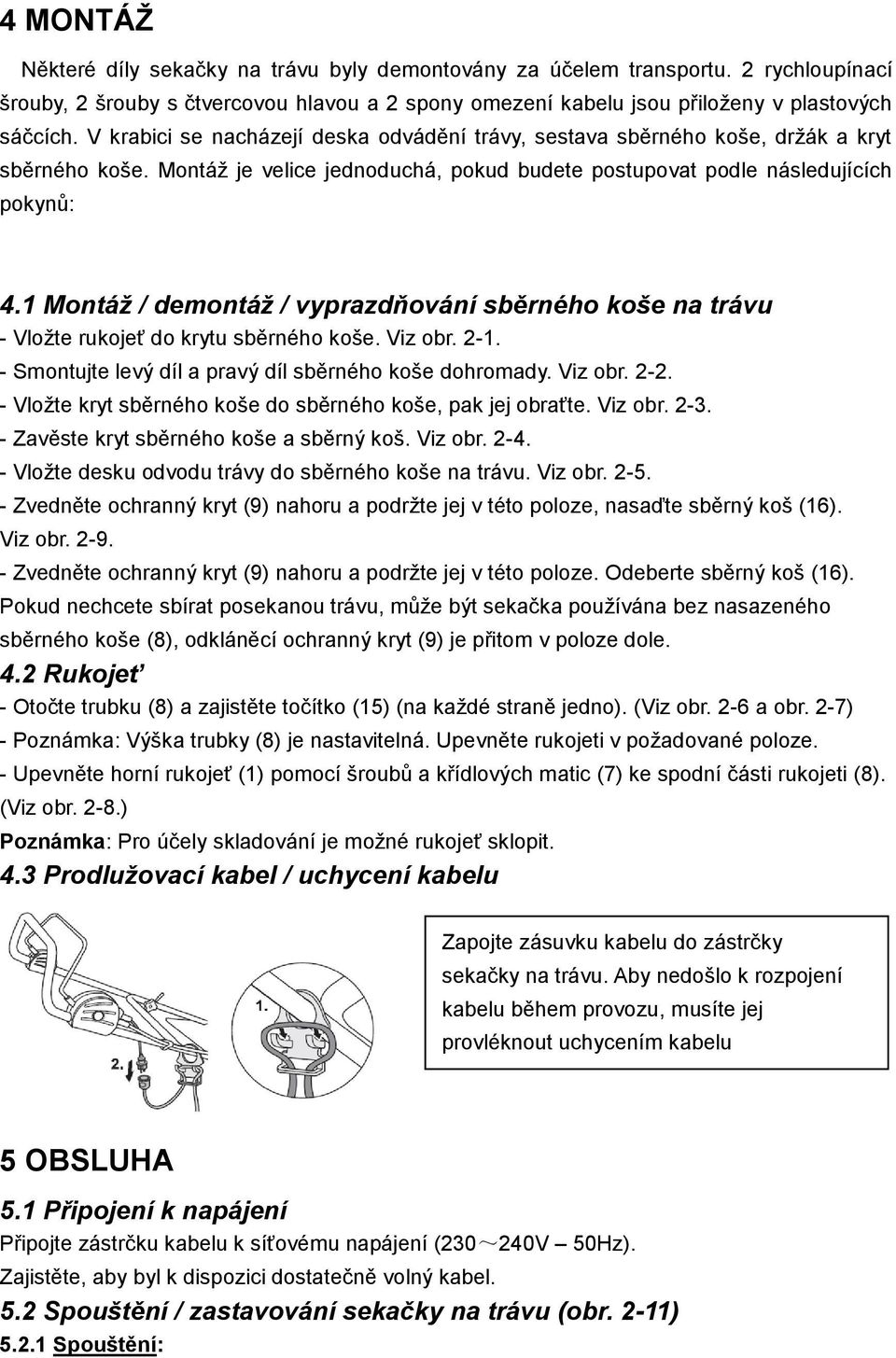 1 Montáž / demontáž / vyprazdňování sběrného koše na trávu - Vložte rukojeť do krytu sběrného koše. Viz obr. 2-1. - Smontujte levý díl a pravý díl sběrného koše dohromady. Viz obr. 2-2.