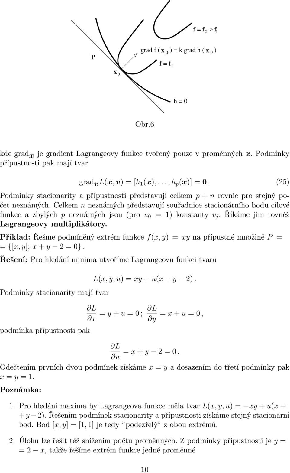 Celkem n neznámých představují souřadnice stacionárního bodu cílové funkceazbylých pneznámýchjsou(pro u 0 = )konstanty v j.říkámejimrovněž Lagrangeovy multiplikátory.