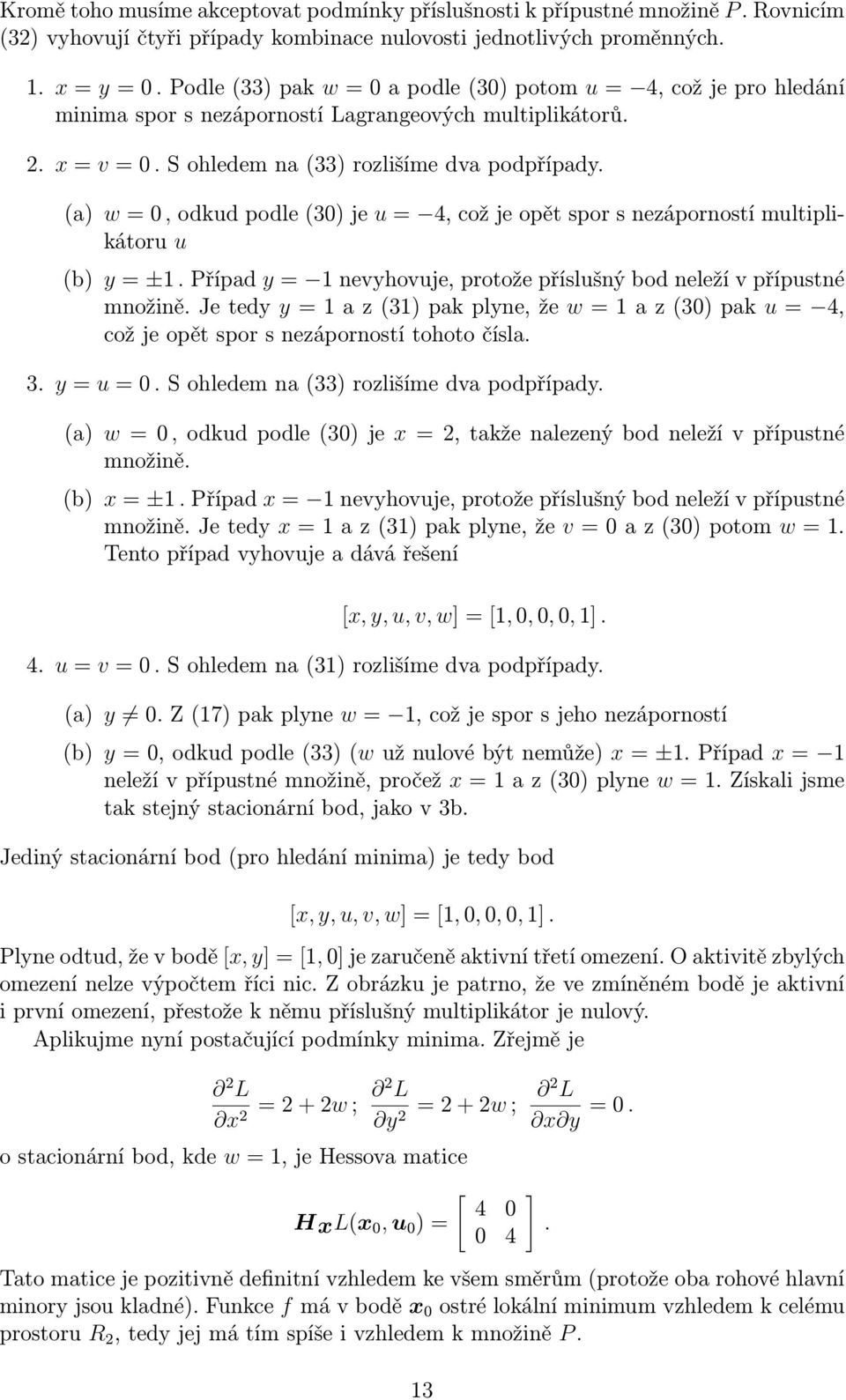 (a) w=0,odkudpodle(30)je u= 4,cožjeopětsporsnezápornostímultiplikátoru u (b) y= ±.řípad y= nevyhovuje,protožepříslušnýbodneležívpřípustné množině.