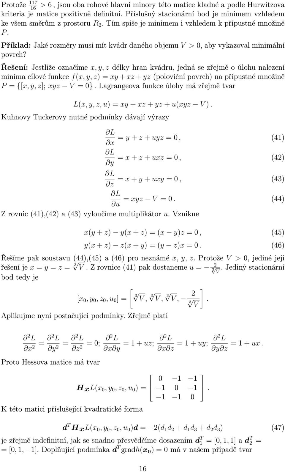 Řešení: Jestliže označíme x, y, z délky hran kvádru, jedná se zřejmě o úlohu nalezení minimacílovéfunkce f(x,y,z)=xy+xz+yz(polovičnípovrch)napřípustnémnožině = {[x,y,z]; xyz V=0}.