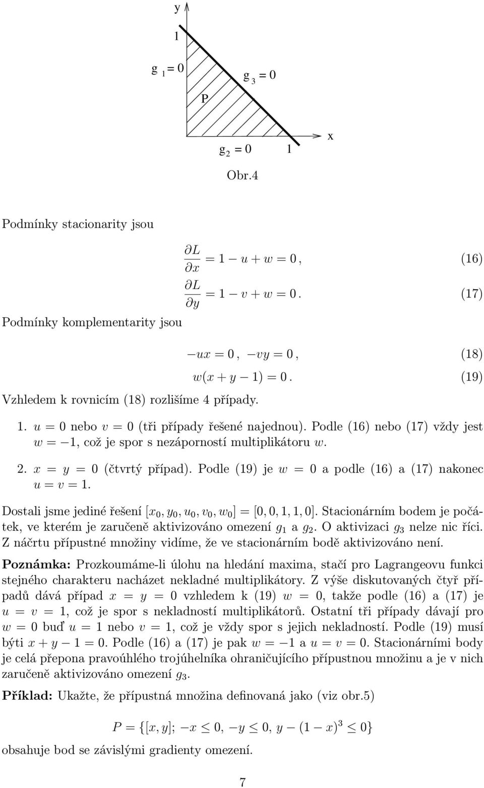 Dostalijsmejedinéřešení[x 0,y 0,u 0,v 0,w 0 ]=[0,0,,,0].Stacionárnímbodemjepočátek,vekterémjezaručeněaktivizovánoomezení g a g 2.Oaktivizaci g 3 nelzenicříci.