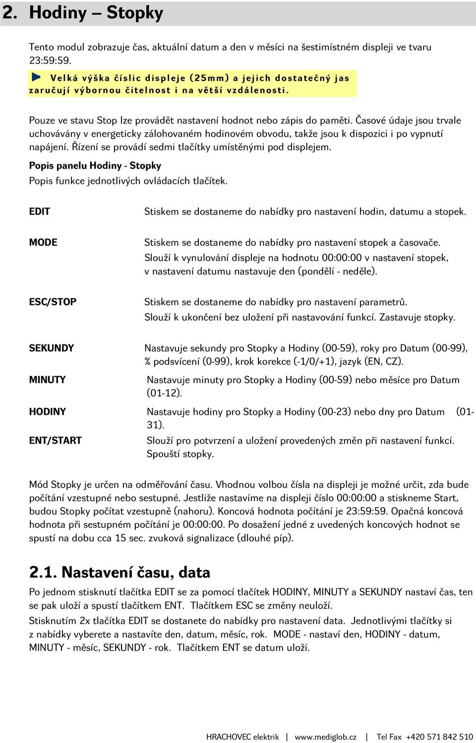 Časové údaje jsou trvale uchovávány v energeticky zálohovaném hodinovém obvodu, takže jsou k dispozici i po vypnutí napájení. Řízení se provádí sedmi tlačítky umístěnými pod displejem.