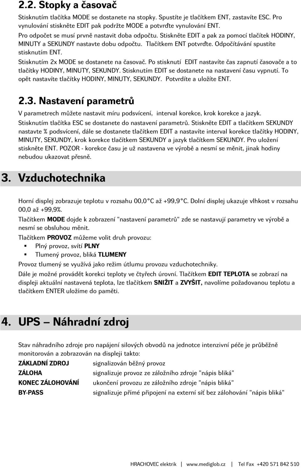 Stisknutím 2x MODE se dostanete na časovač. Po stisknutí EDIT nastavíte čas zapnutí časovače a to tlačítky HODINY, MINUTY, SEKUNDY. Stisknutím EDIT se dostanete na nastavení času vypnutí.