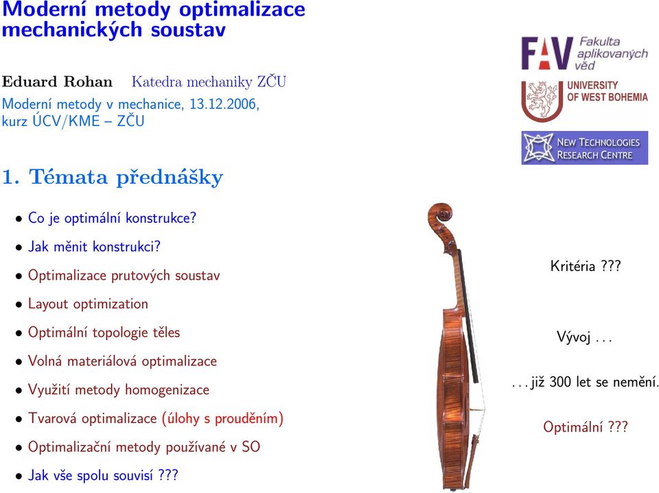 Optimalizace prutových soustav Kritéria?