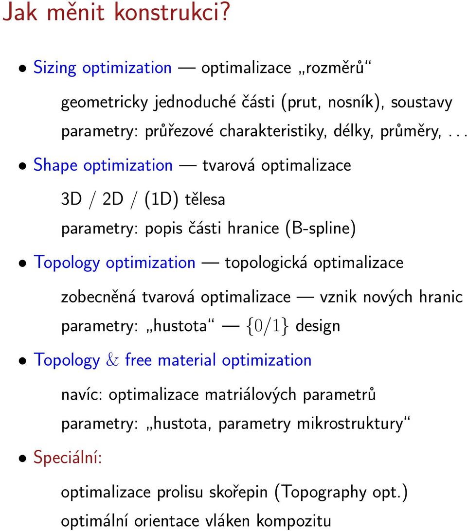 .. Shape optimization tvarová optimalizace 3D / 2D / (1D) tělesa parametry: popis části hranice (B-spline) Topology optimization topologická optimalizace