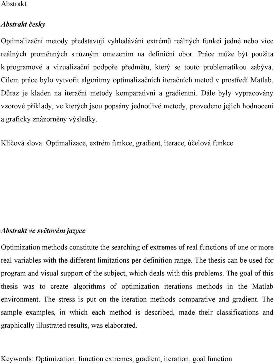 Důraz je kladen na terační metody komparatvní a gradentní. Dále byly vypracovány vzorové příklady, ve kterých jsou popsány jednotlvé metody, provedeno jejch hodnocení a grafcky znázorněny výsledky.