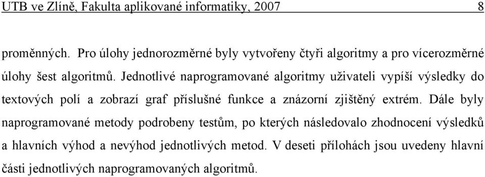 Jednotlvé naprogramované algortmy užvatel vypíší výsledky do tetových polí a zobrazí graf příslušné funkce a znázorní zjštěný