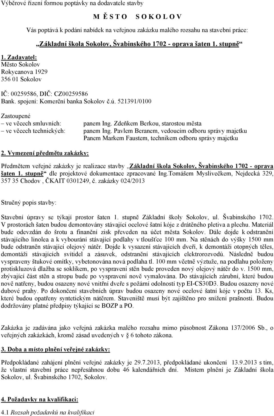 stupně IČ: 00259586, DIČ: CZ00259586 Bank. spojení: Komerční banka Sokolov č.ú. 521391/0100 Zastoupené ve věcech smluvních: panem Ing. Zdeňkem Berkou, starostou města ve věcech technických: panem Ing.