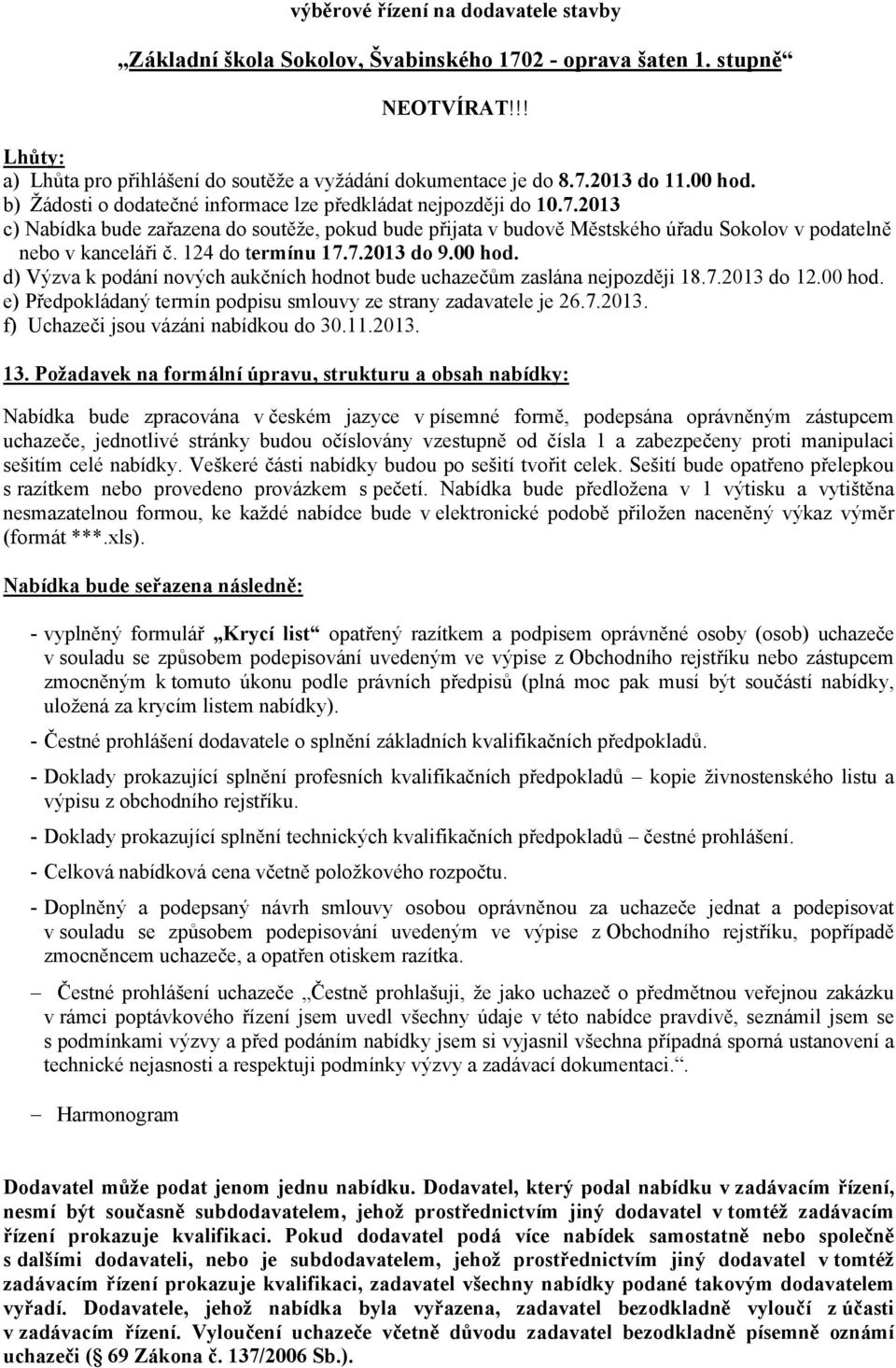 124 do termínu 17.7.2013 do 9.00 hod. d) Výzva k podání nových aukčních hodnot bude uchazečům zaslána nejpozději 18.7.2013 do 12.00 hod. e) Předpokládaný termín podpisu smlouvy ze strany zadavatele je 26.