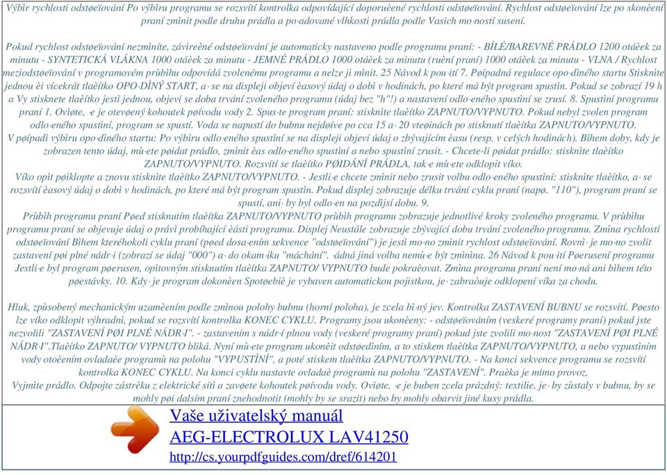 Pokud rychlost odstøeïování nezmìníte, závìreèné odstøeïování je automaticky nastaveno podle programu praní: - BÍLÉ/BAREVNÉ PRÁDLO 1200 otáèek za minutu - SYNTETICKÁ VLÁKNA 1000 otáèek za minutu -