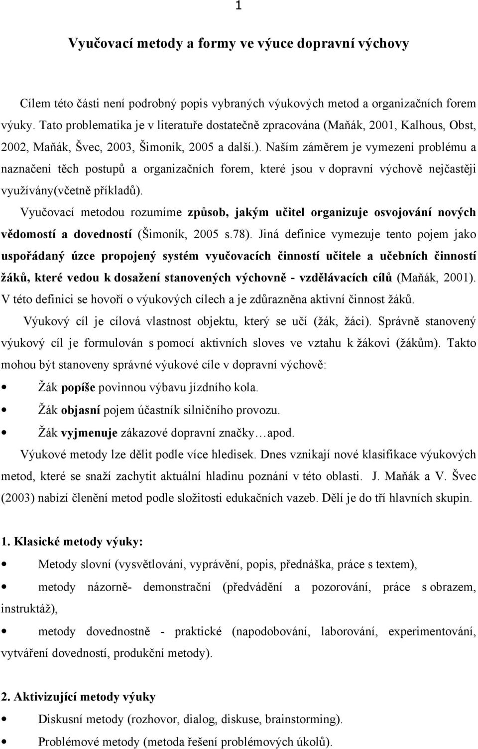 Naším záměrem je vymezení problému a naznačení těch postupů a organizačních forem, které jsou v dopravní výchově nejčastěji využívány(včetně příkladů).