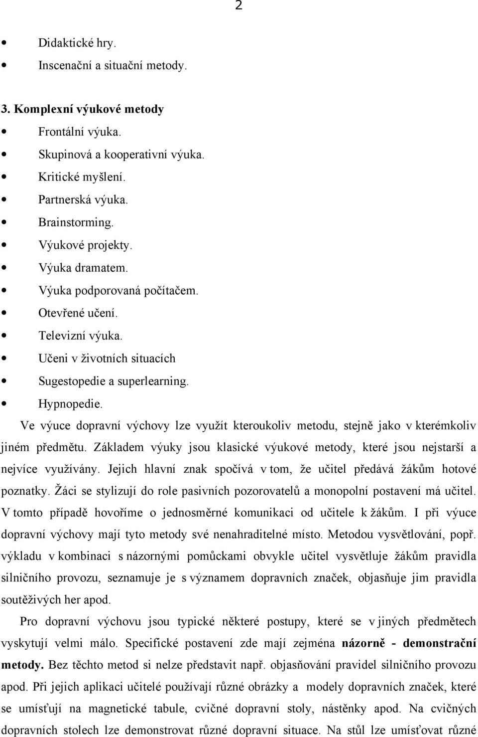 Ve výuce dopravní výchovy lze využít kteroukoliv metodu, stejně jako v kterémkoliv jiném předmětu. Základem výuky jsou klasické výukové metody, které jsou nejstarší a nejvíce využívány.