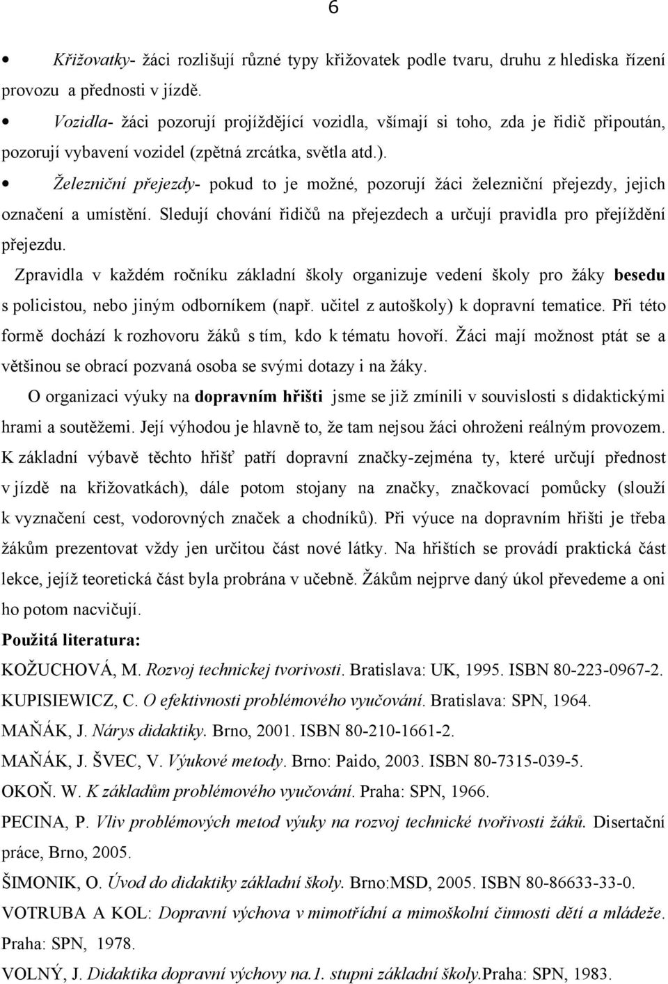 Železniční přejezdy- pokud to je možné, pozorují žáci železniční přejezdy, jejich označení a umístění. Sledují chování řidičů na přejezdech a určují pravidla pro přejíždění přejezdu.