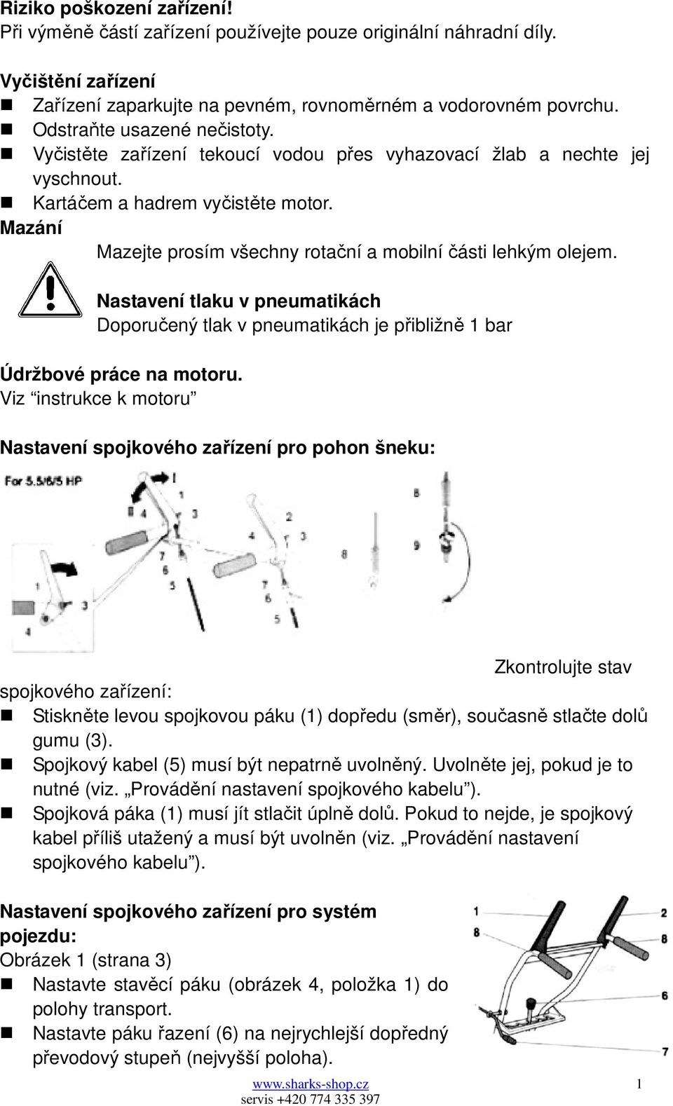 Mazání Mazejte prosím všechny rotační a mobilní části lehkým olejem. Nastavení tlaku v pneumatikách Doporučený tlak v pneumatikách je přibližně 1 bar Údržbové práce na motoru.