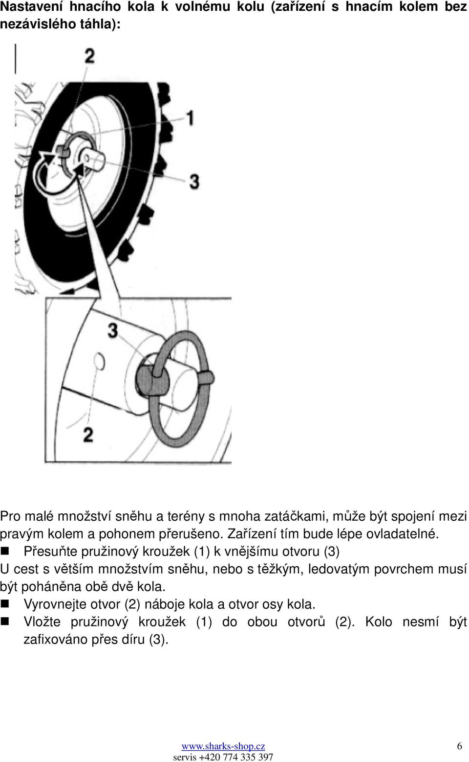 Přesuňte pružinový kroužek (1) k vnějšímu otvoru (3) U cest s větším množstvím sněhu, nebo s těžkým, ledovatým povrchem musí být