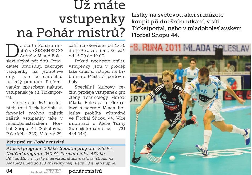 Kromě sítě 96 prodejních míst Ticketportalu si fanoušci mohou zajistit zajistit vstupenky také v mladoboleslavském Florbal Shopu 44 (Sokolovna, Palackého 3). V úterý 9.