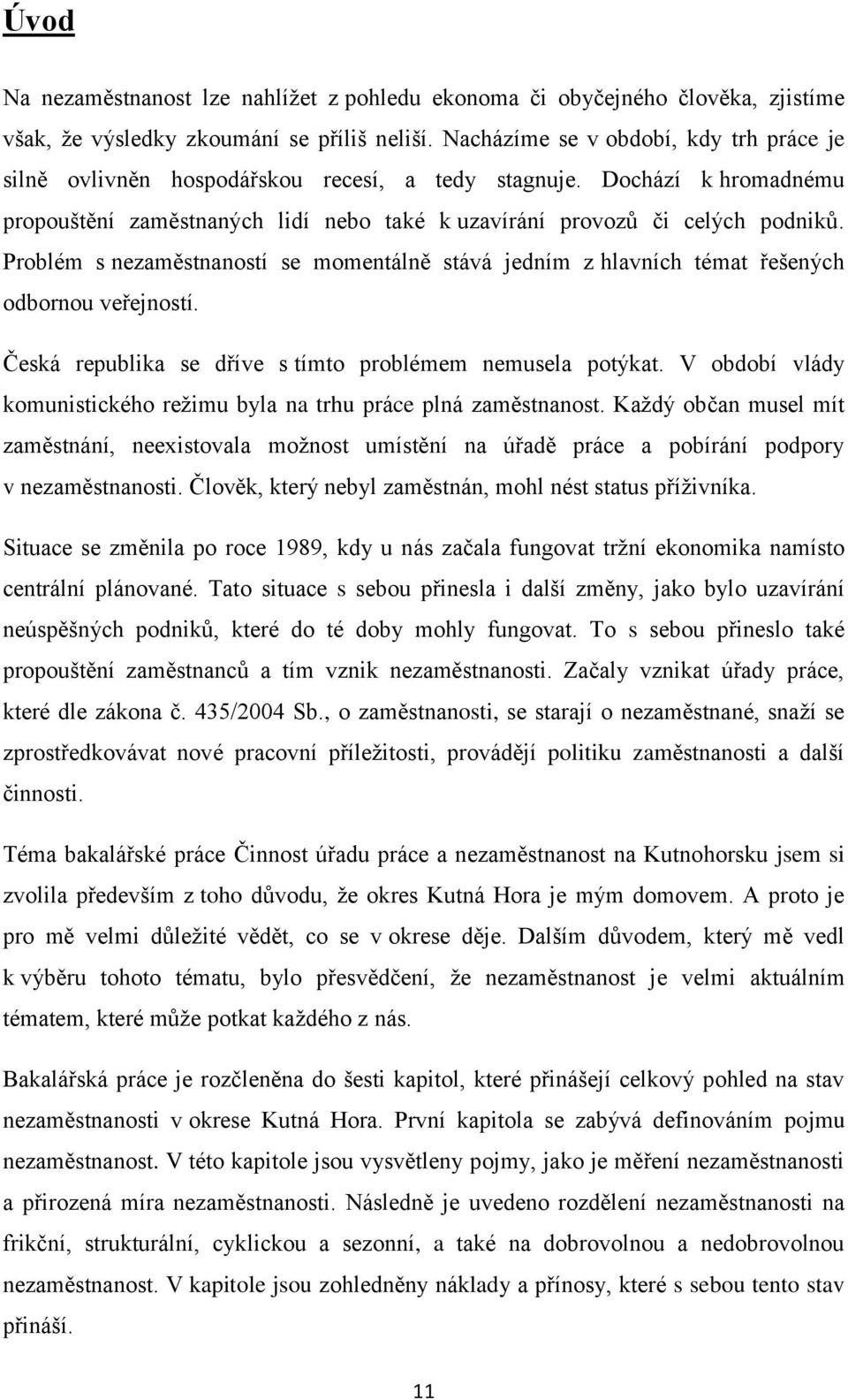 Problém s nezaměstnaností se momentálně stává jedním z hlavních témat řešených odbornou veřejností. Česká republika se dříve s tímto problémem nemusela potýkat.