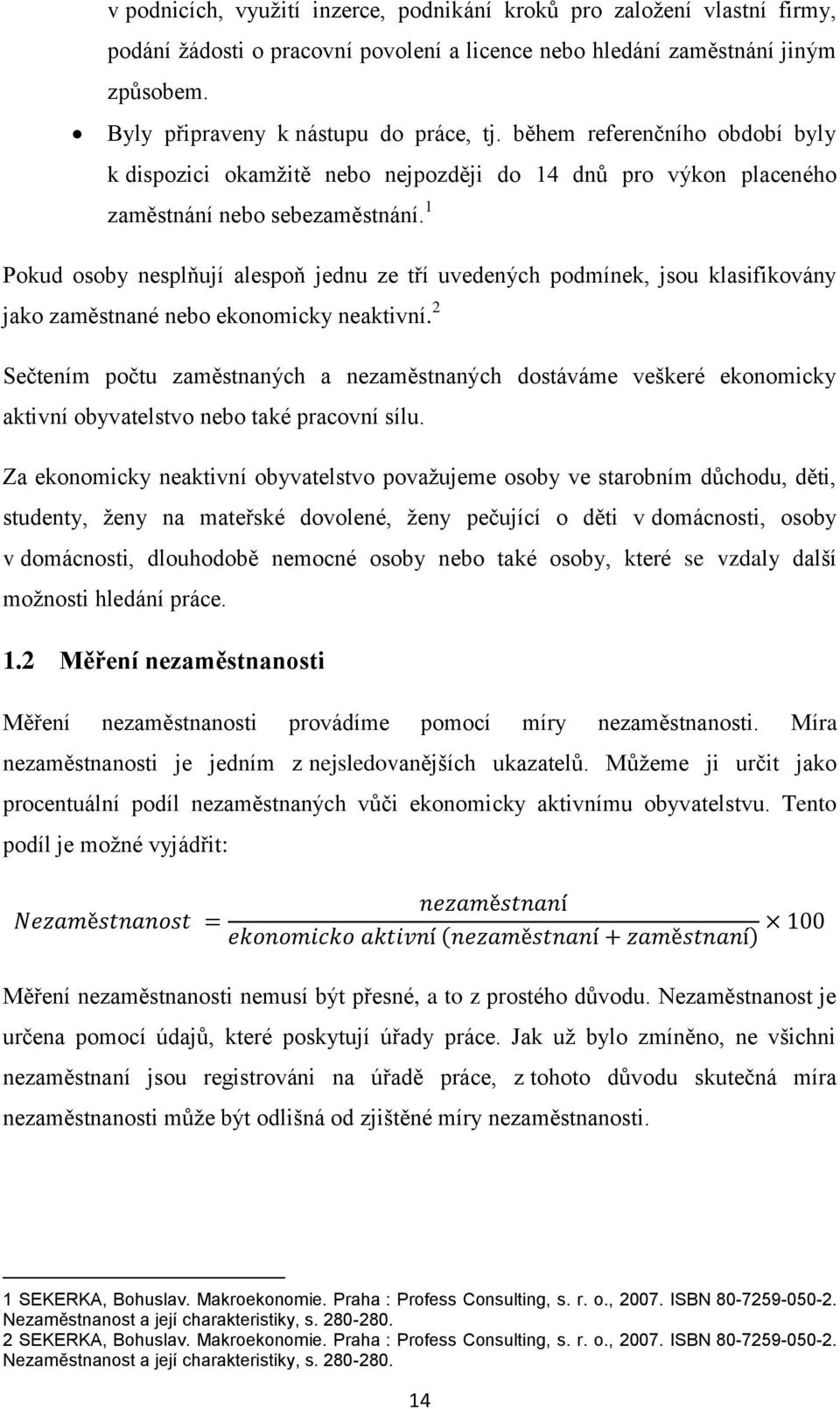 1 Pokud osoby nesplňují alespoň jednu ze tří uvedených podmínek, jsou klasifikovány jako zaměstnané nebo ekonomicky neaktivní.