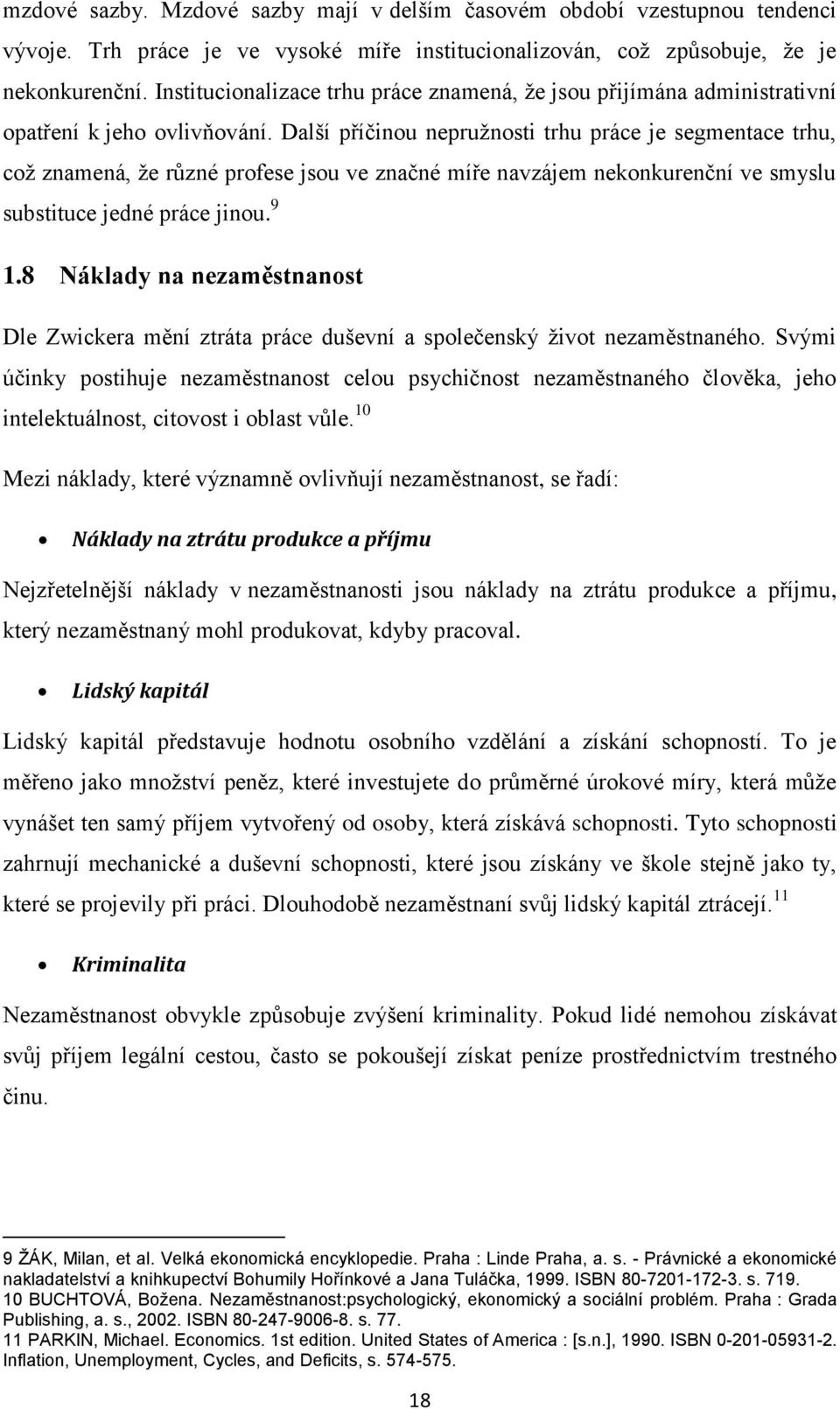 Další příčinou nepruţnosti trhu práce je segmentace trhu, coţ znamená, ţe různé profese jsou ve značné míře navzájem nekonkurenční ve smyslu substituce jedné práce jinou. 9 1.