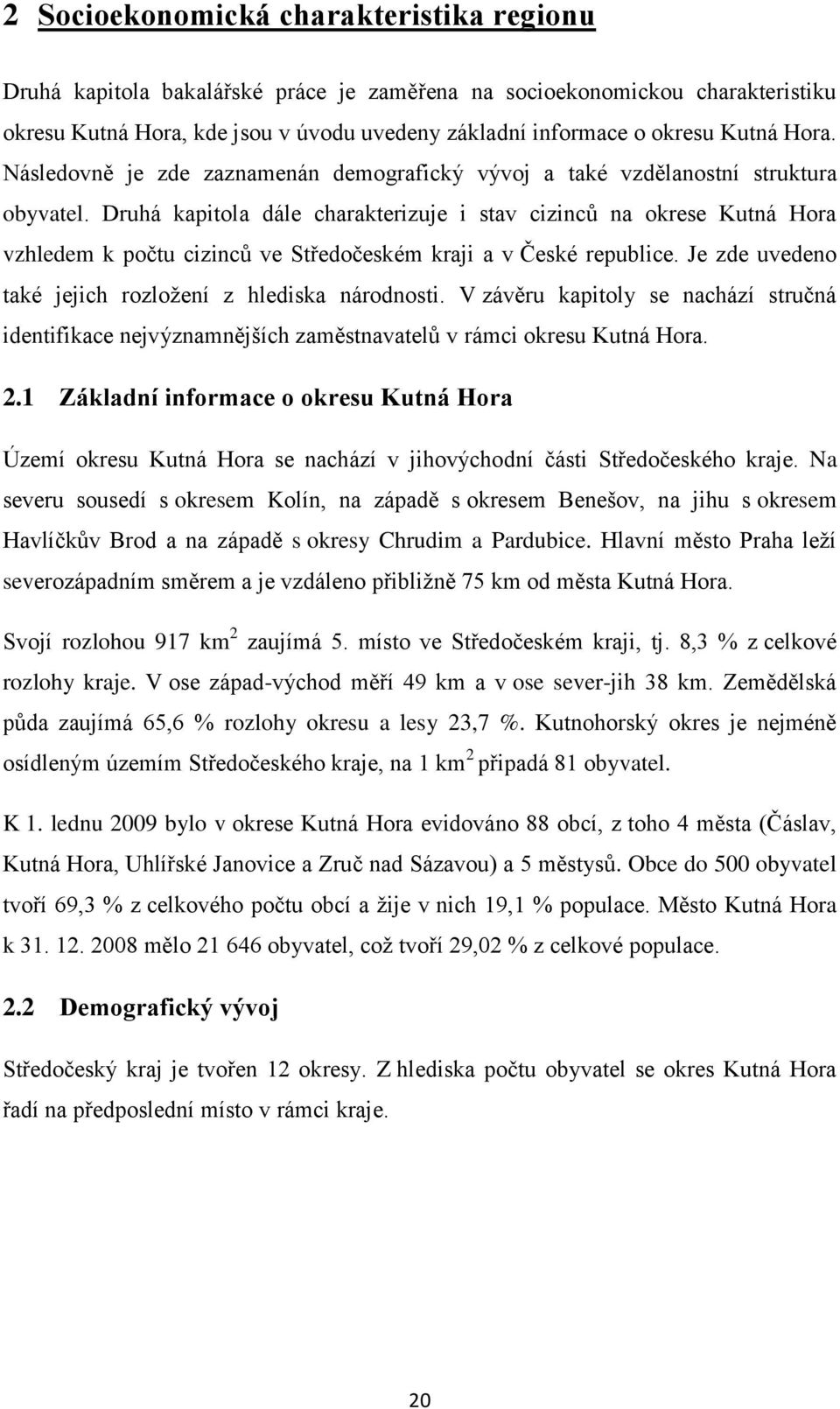 Druhá kapitola dále charakterizuje i stav cizinců na okrese Kutná Hora vzhledem k počtu cizinců ve Středočeském kraji a v České republice. Je zde uvedeno také jejich rozloţení z hlediska národnosti.