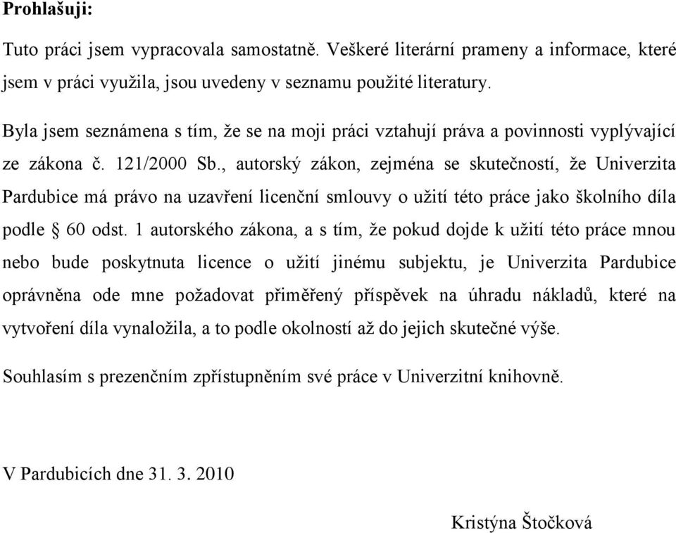 , autorský zákon, zejména se skutečností, ţe Univerzita Pardubice má právo na uzavření licenční smlouvy o uţití této práce jako školního díla podle 60 odst.