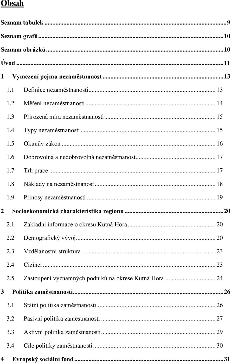 9 Přínosy nezaměstnanosti... 19 2 Socioekonomická charakteristika regionu... 20 2.1 Základní informace o okresu Kutná Hora... 20 2.2 Demografický vývoj... 20 2.3 Vzdělanostní struktura... 23 2.