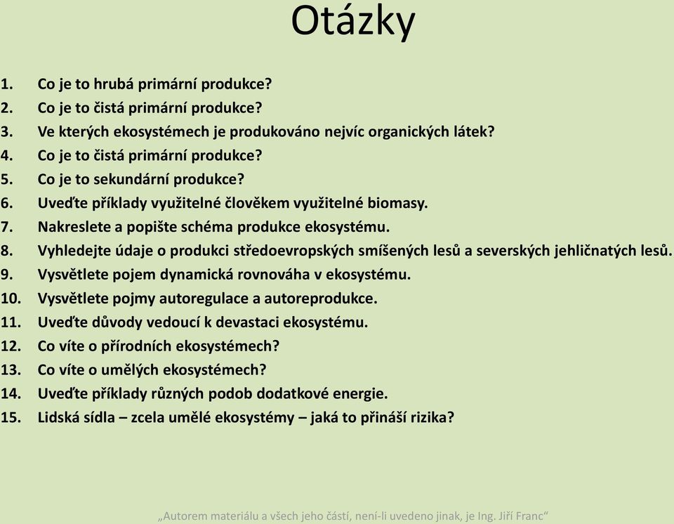 Vyhledejte údaje o produkci středoevropských smíšených lesů a severských jehličnatých lesů. 9. Vysvětlete pojem dynamická rovnováha v ekosystému. 10.