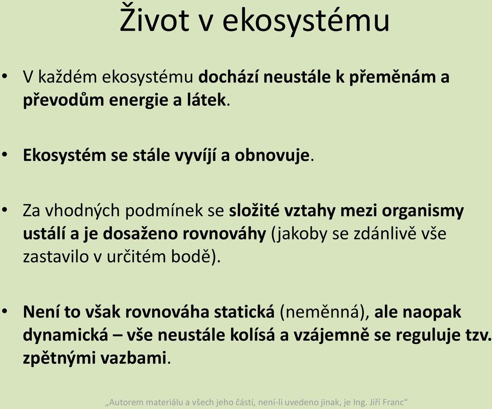 Za vhodných podmínek se složité vztahy mezi organismy ustálí a je dosaženo rovnováhy (jakoby se