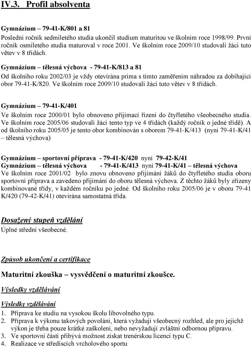 Gymnázium tělesná výchova - 79-41-K/813 a 81 Od školního roku 2002/03 je vţdy otevírána prima s tímto zaměřením náhradou za dobíhající obor 79-41-K/820.