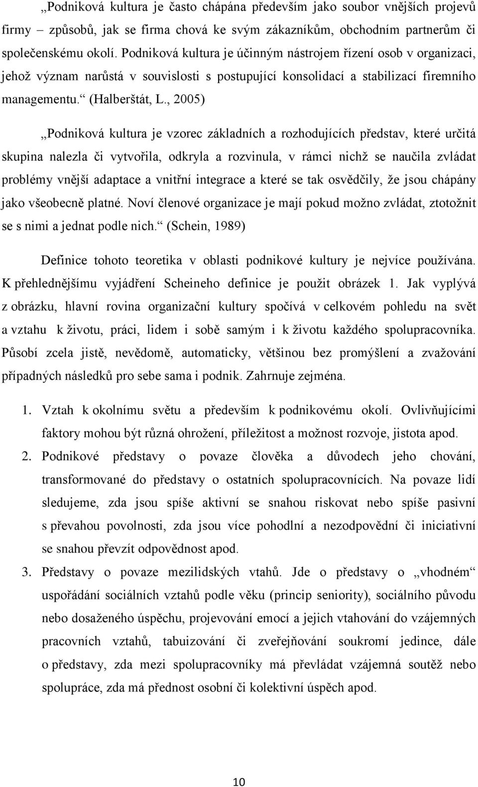 , 2005) Podniková kultura je vzorec základních a rozhodujících představ, které určitá skupina nalezla či vytvořila, odkryla a rozvinula, v rámci nichţ se naučila zvládat problémy vnější adaptace a