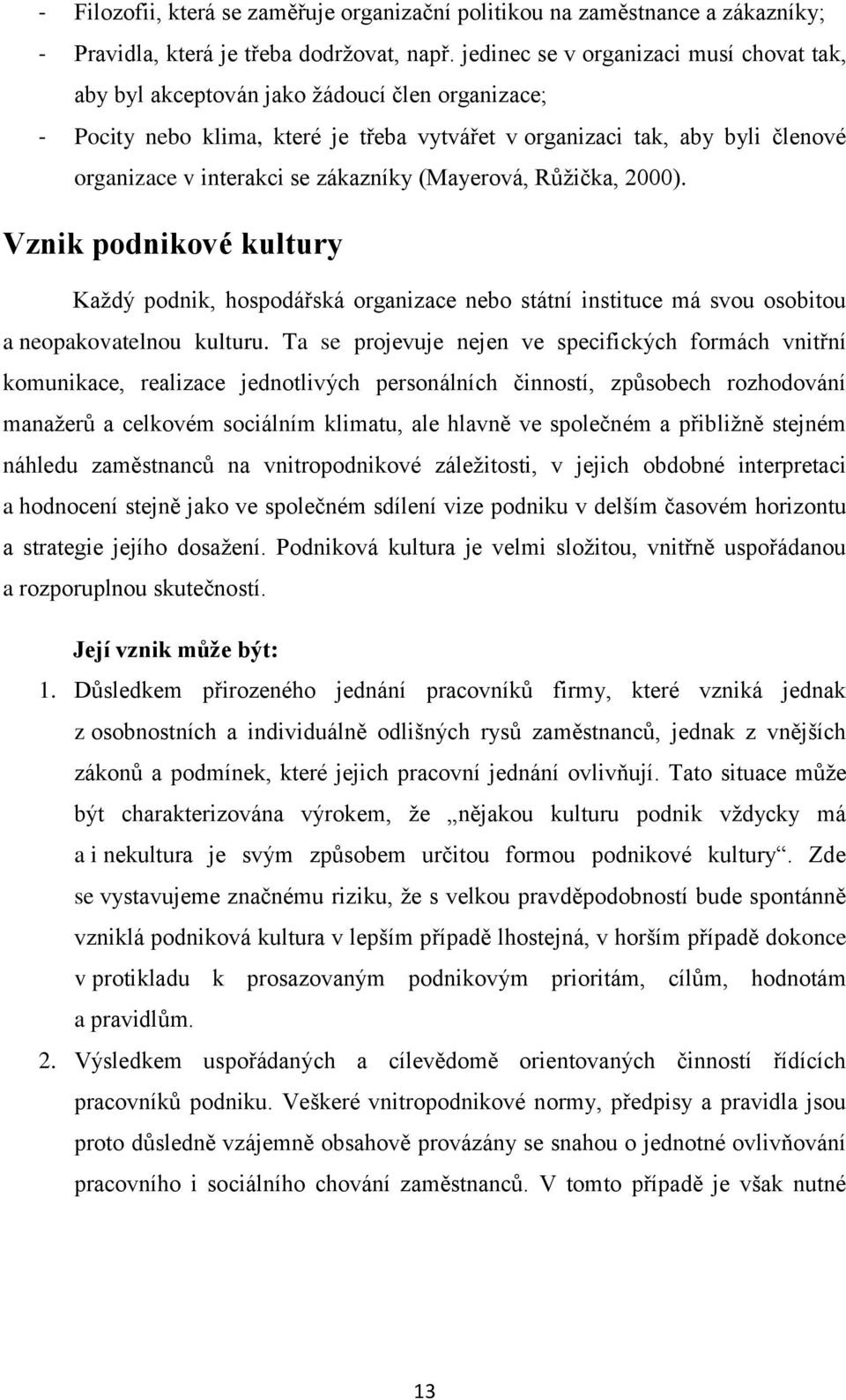 zákazníky (Mayerová, Růţička, 2000). Vznik podnikové kultury Kaţdý podnik, hospodářská organizace nebo státní instituce má svou osobitou a neopakovatelnou kulturu.