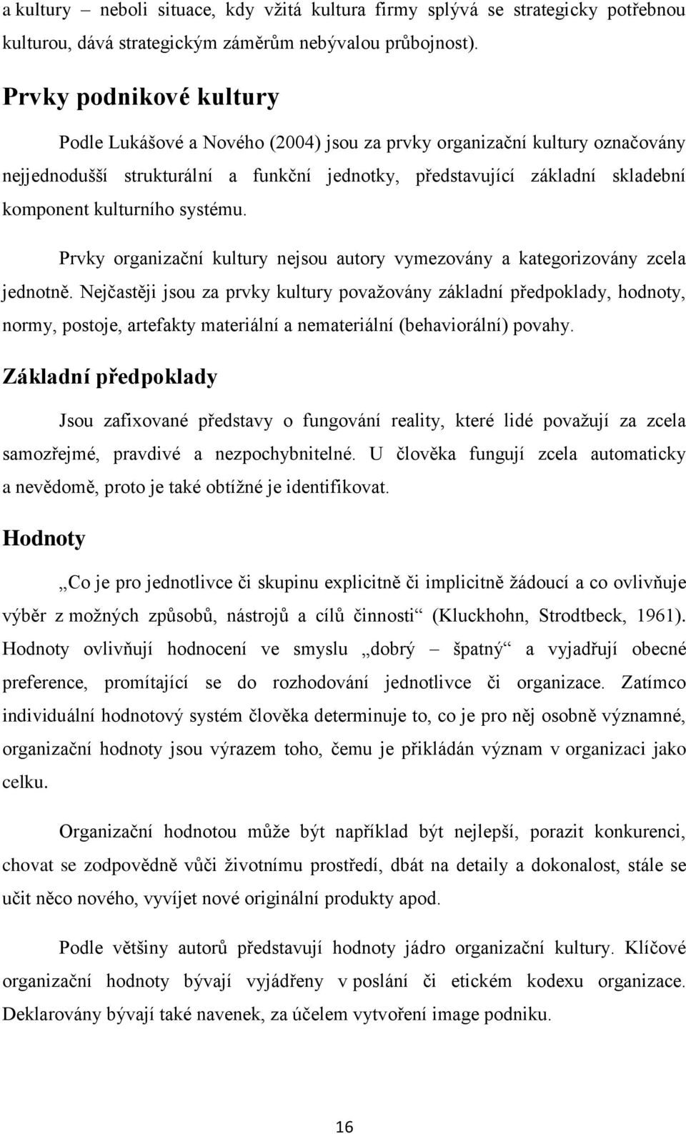 kulturního systému. Prvky organizační kultury nejsou autory vymezovány a kategorizovány zcela jednotně.