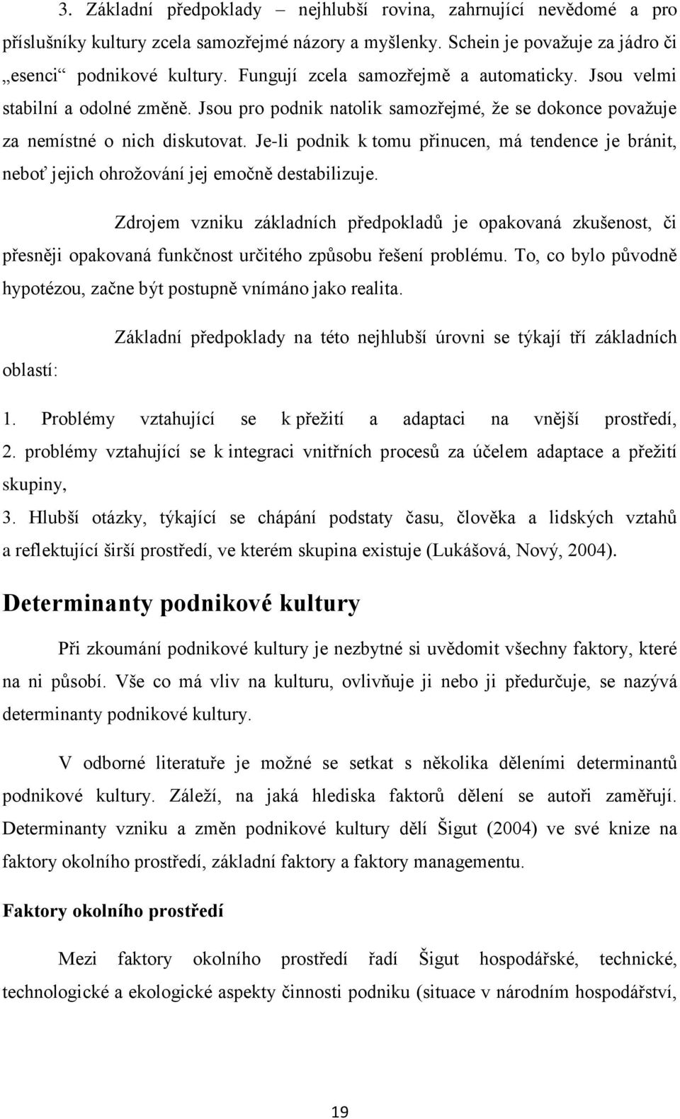 Je-li podnik k tomu přinucen, má tendence je bránit, neboť jejich ohroţování jej emočně destabilizuje.