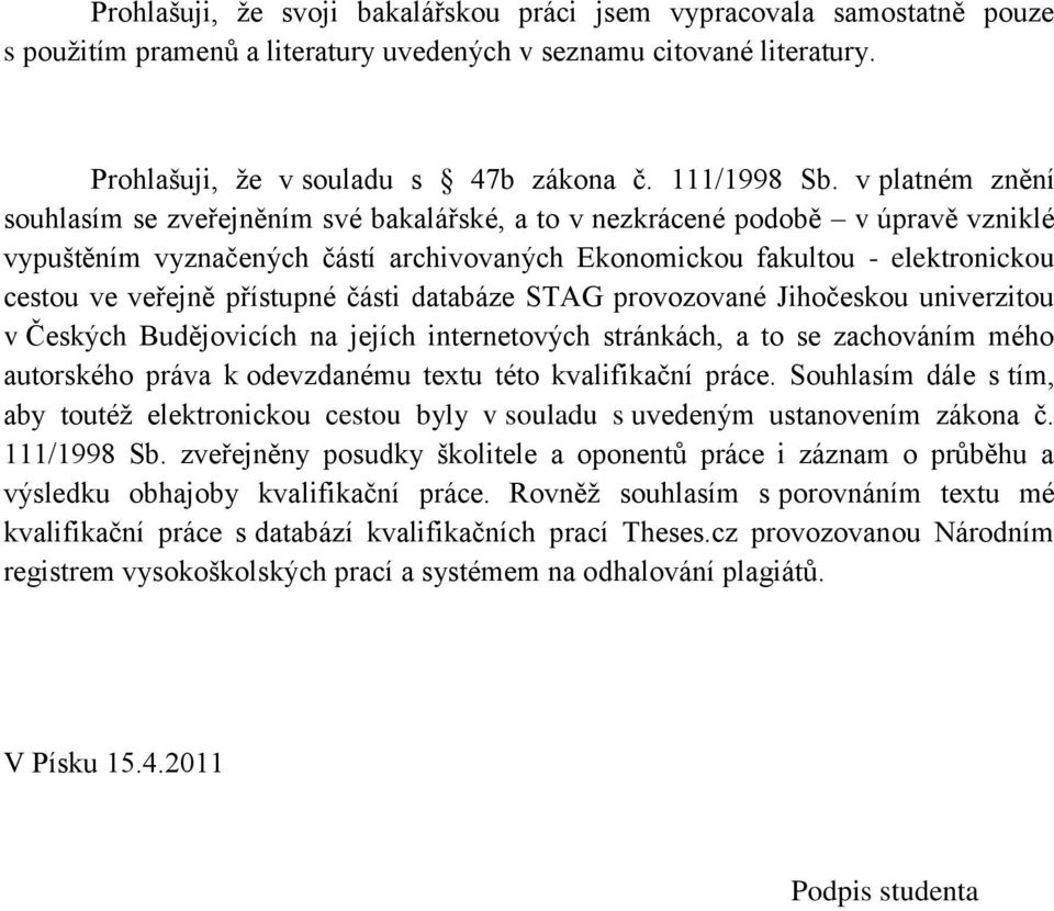 přístupné části databáze STAG provozované Jihočeskou univerzitou v Českých Budějovicích na jejích internetových stránkách, a to se zachováním mého autorského práva k odevzdanému textu této