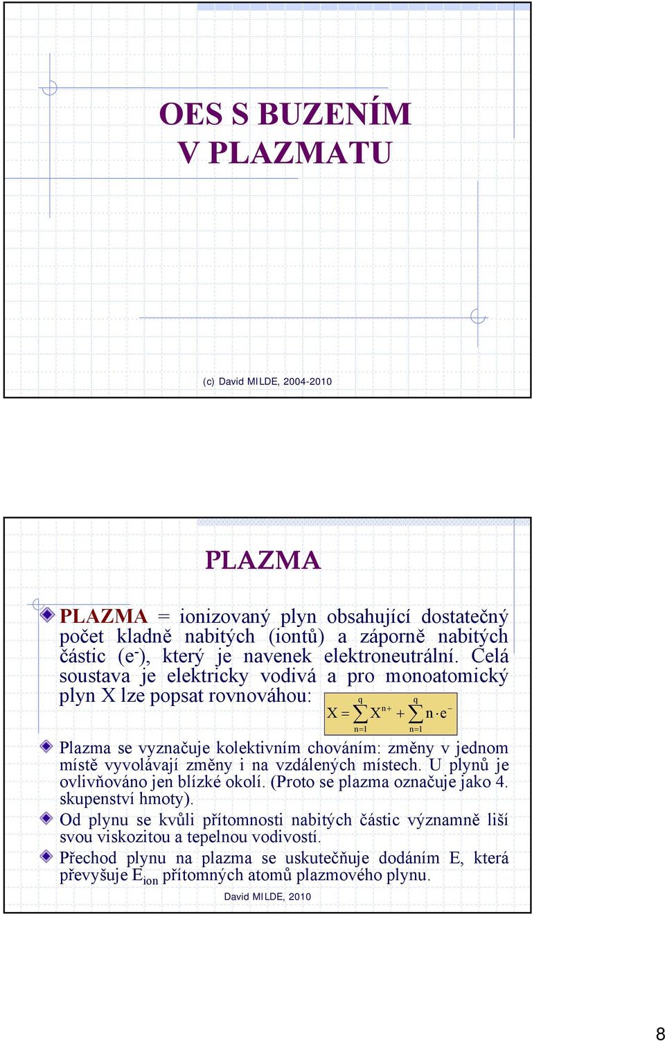 Celá soustava je elektricky vodivá a pro monoatomický plyn X lze popsat rovnováhou: q q n X X n e Plazma se vyznačuje kolektivním chováním: změny v jednom místě vyvolávají