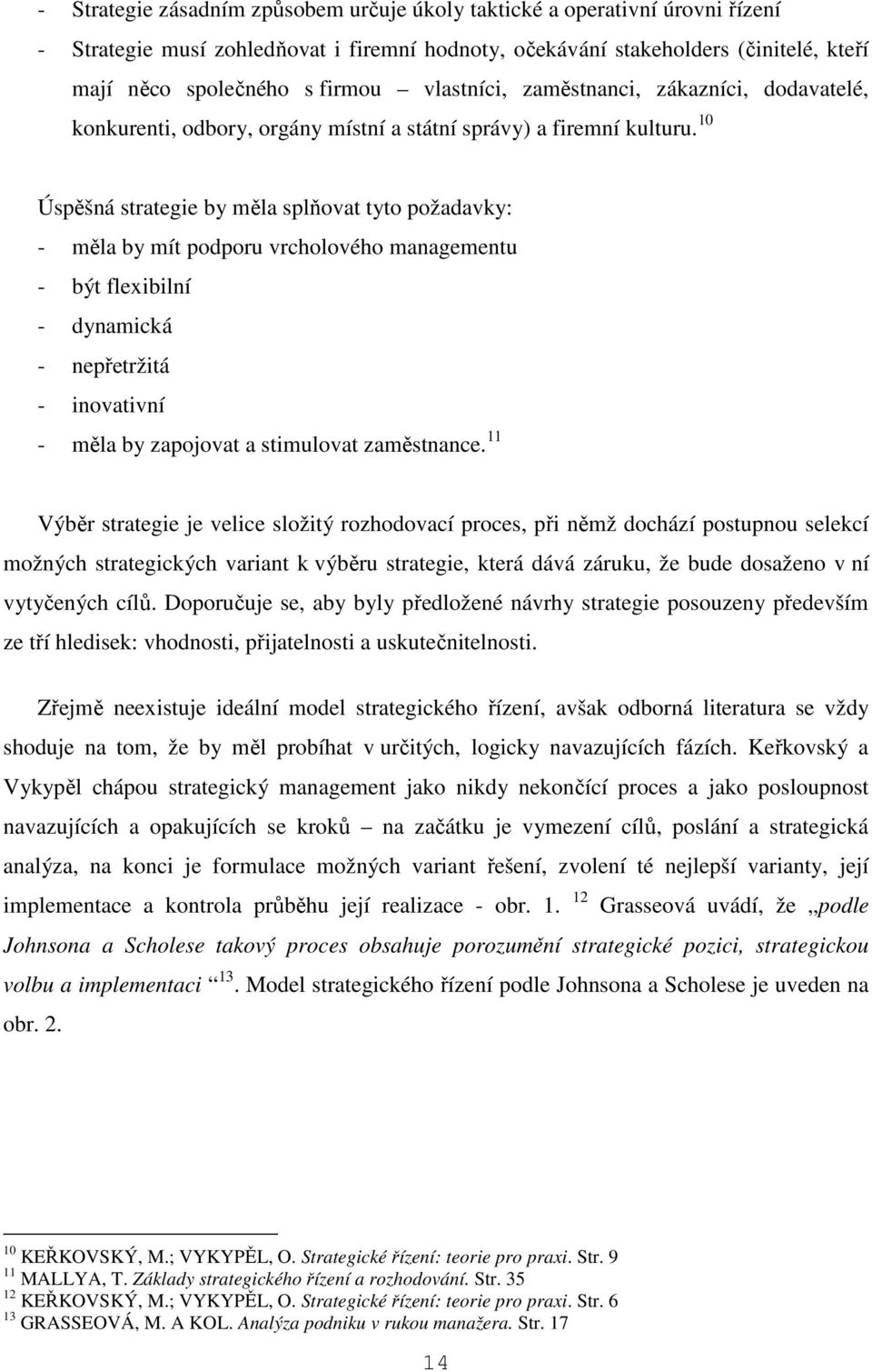 10 Úspěšná strategie by měla splňovat tyto požadavky: - měla by mít podporu vrcholového managementu - být flexibilní - dynamická - nepřetržitá - inovativní - měla by zapojovat a stimulovat